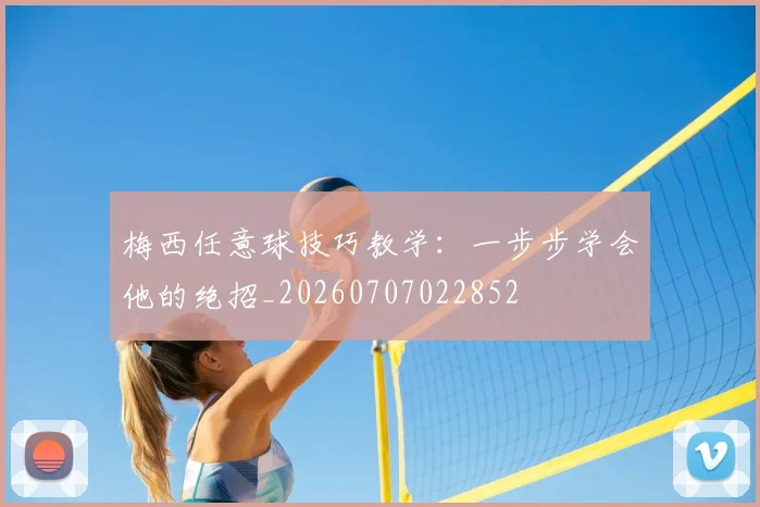 梅西任意球技巧教学：一步步学会他的绝招_20260707022852