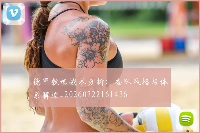 德甲教练战术分析：各队风格与体系解读_20260722161436